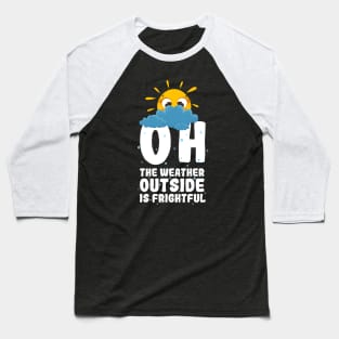 Oh, the weather outside is frightful Baseball T-Shirt